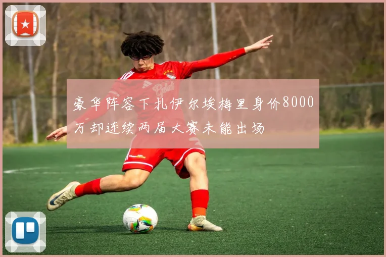 豪华阵容下扎伊尔埃梅里身价8000万却连续两届大赛未能出场