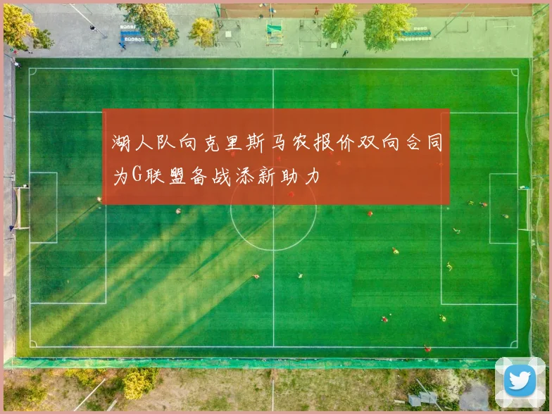 湖人队向克里斯马农报价双向合同为G联盟备战添新助力