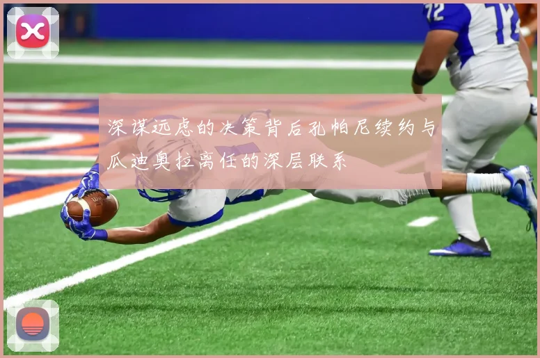 深谋远虑的决策背后孔帕尼续约与瓜迪奥拉离任的深层联系