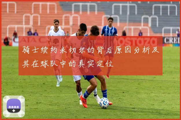 骑士续约米切尔的背后原因分析及其在球队中的真实定位
